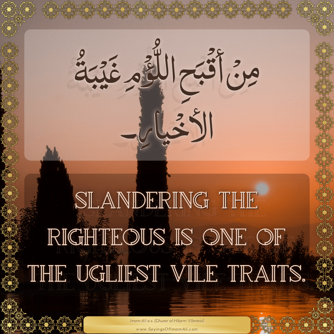 Slandering the righteous is one of the ugliest vile traits.